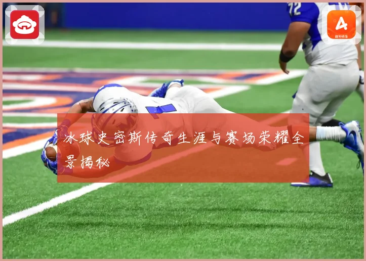 冰球史密斯传奇生涯与赛场荣耀全景揭秘