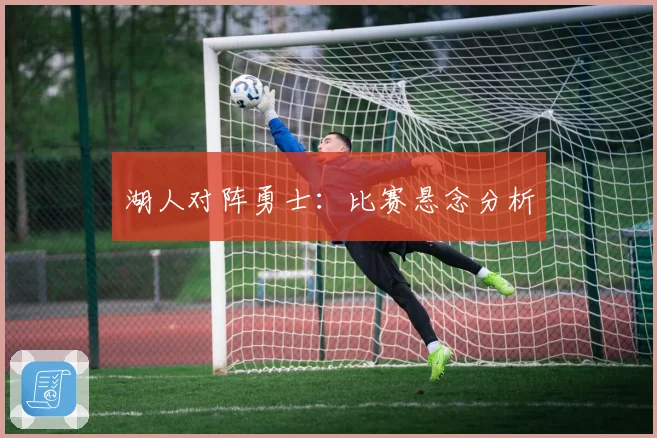 湖人对阵勇士：比赛悬念分析