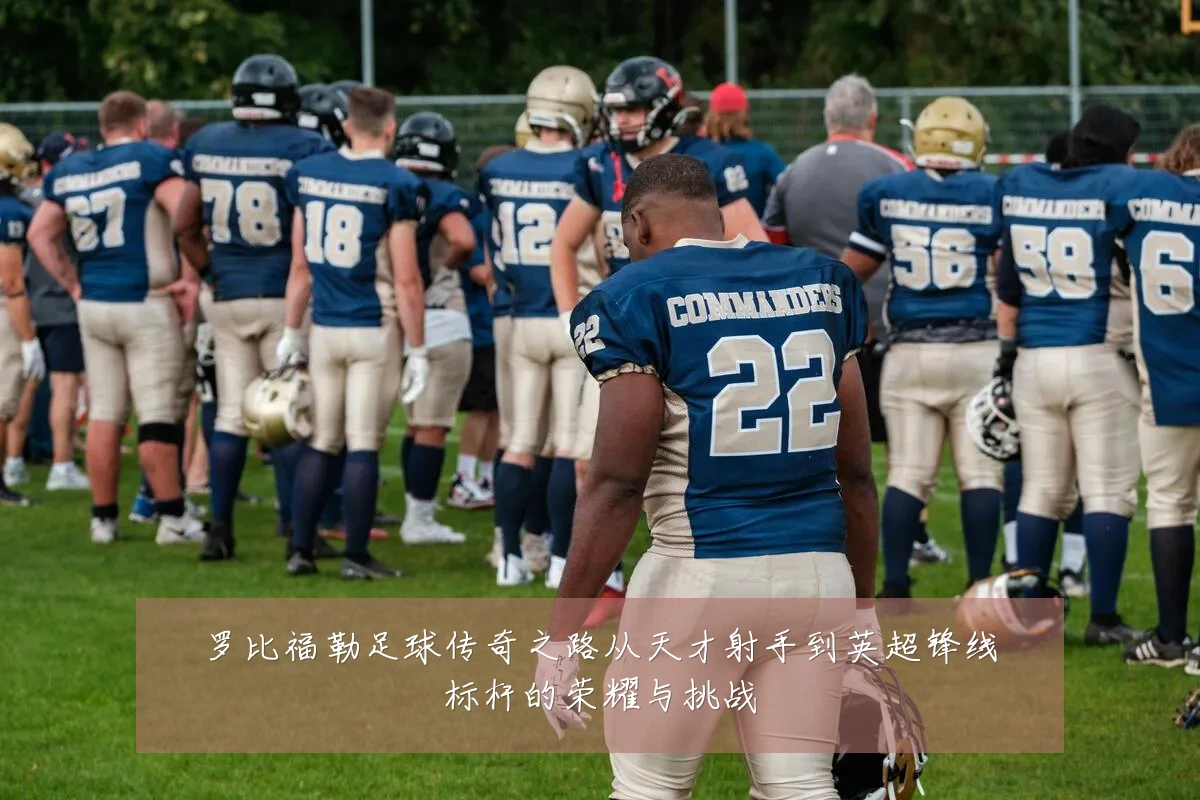 罗比福勒足球传奇之路从天才射手到英超锋线标杆的荣耀与挑战