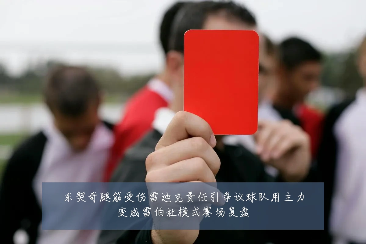东契奇腿筋受伤雷迪克责任引争议球队用主力变成雷伯杜模式赛场复盘